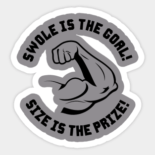 Swole is the Goal! SIze is the Prize! Sticker